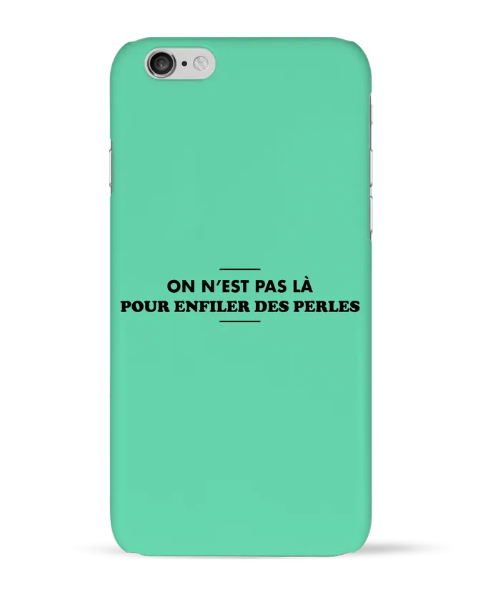 Coque iPhone 6 On n'est pas là pour enfiler des perles par tunetoo
